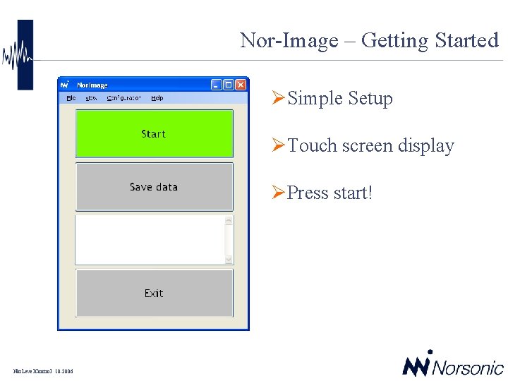 Nor-Image – Getting Started ØSimple Setup ØTouch screen display ØPress start! Nor. Level. Control