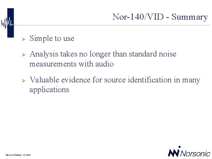 Nor-140/VID - Summary Ø Ø Ø Simple to use Analysis takes no longer than