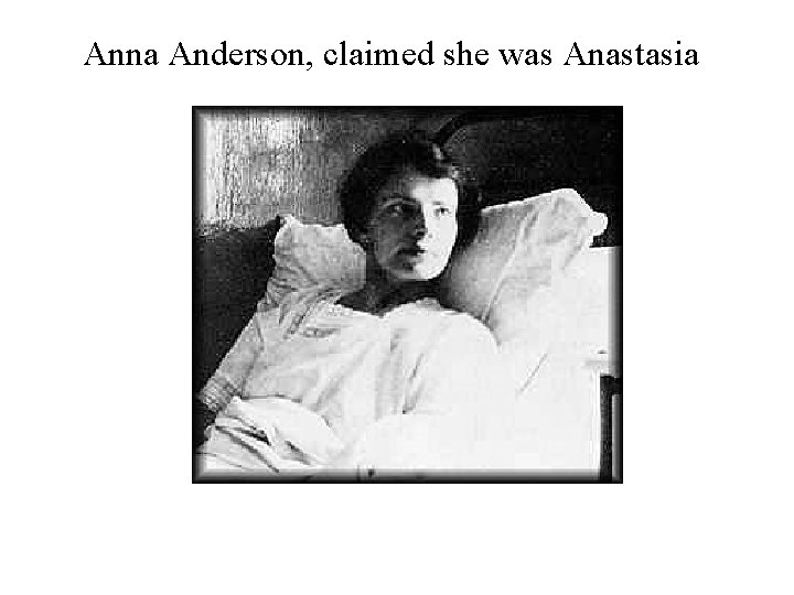 Anna Anderson, claimed she was Anastasia 