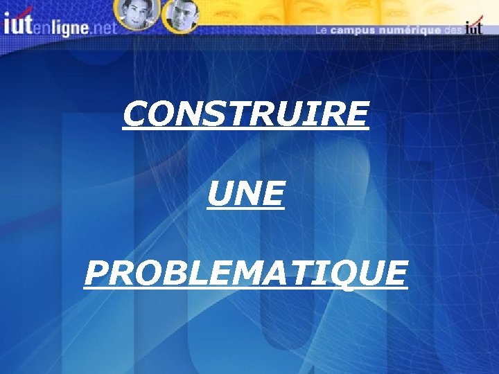 CONSTRUIRE UNE PROBLEMATIQUE 