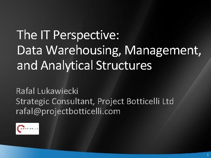 The IT Perspective: Data Warehousing, Management, and Analytical Structures Rafal Lukawiecki Strategic Consultant, Project