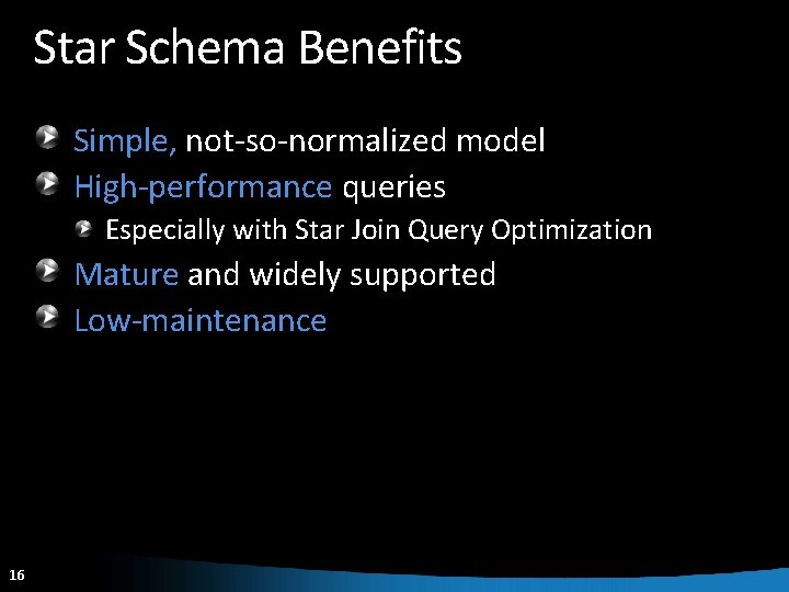 Star Schema Benefits Simple, not-so-normalized model High-performance queries Especially with Star Join Query Optimization