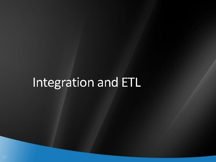 Integration and ETL 27 