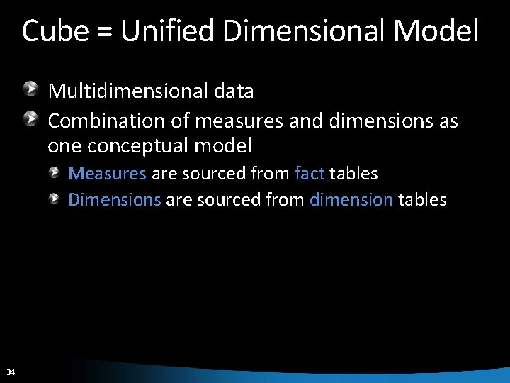 Cube = Unified Dimensional Model Multidimensional data Combination of measures and dimensions as one