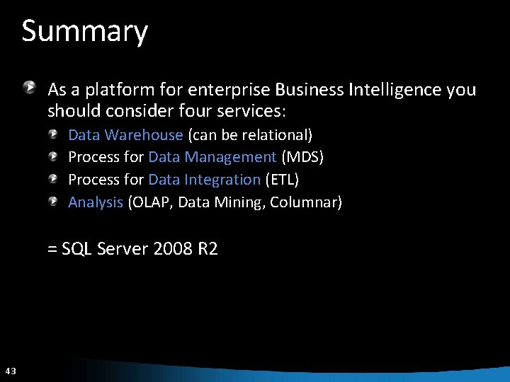 Summary As a platform for enterprise Business Intelligence you should consider four services: Data