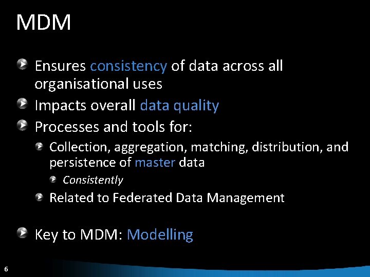 MDM Ensures consistency of data across all organisational uses Impacts overall data quality Processes