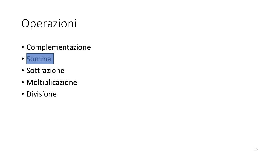 Operazioni • Complementazione • Somma • Sottrazione • Moltiplicazione • Divisione 19 