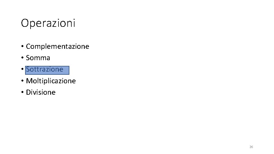 Operazioni • Complementazione • Somma • Sottrazione • Moltiplicazione • Divisione 26 