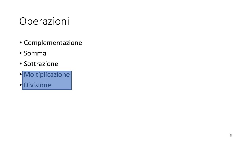 Operazioni • Complementazione • Somma • Sottrazione • Moltiplicazione • Divisione 28 