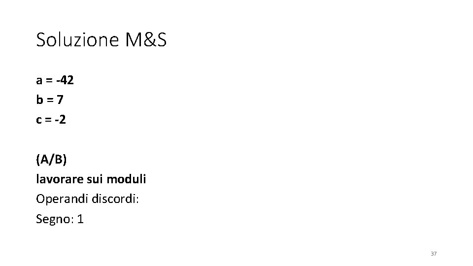 Soluzione M&S a = -42 b=7 c = -2 (A/B) lavorare sui moduli Operandi