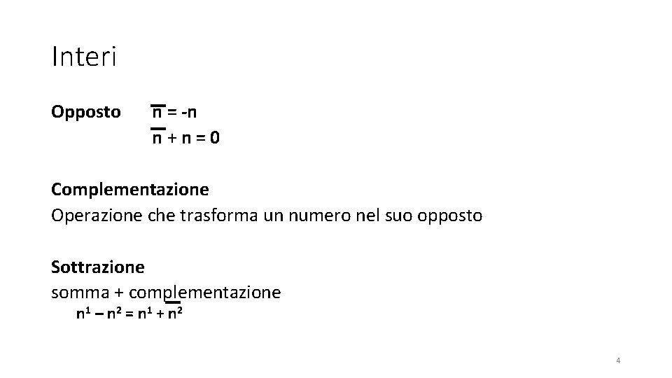 Interi Opposto n = -n n+n=0 Complementazione Operazione che trasforma un numero nel suo