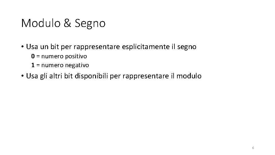 Modulo & Segno • Usa un bit per rappresentare esplicitamente il segno 0 =