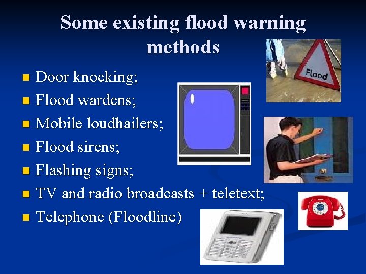 Some existing flood warning methods Door knocking; n Flood wardens; n Mobile loudhailers; n