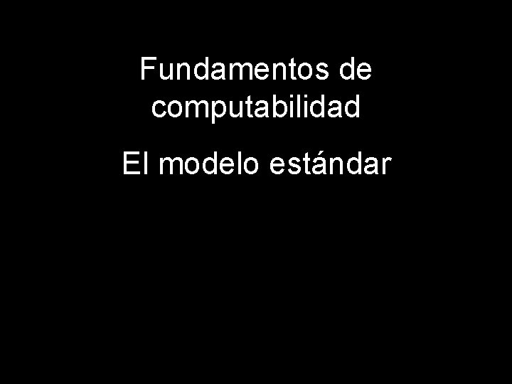 Fundamentos de computabilidad El modelo estándar 