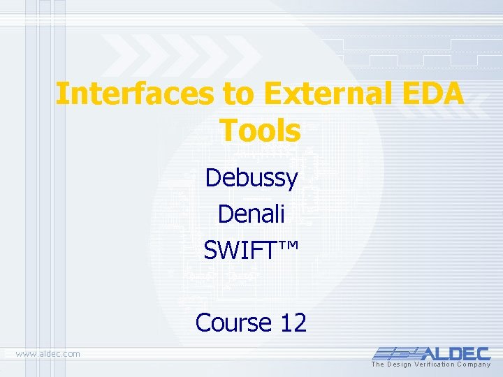 Interfaces to External EDA Tools Debussy Denali SWIFT™ Course 12 