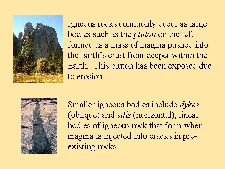 Igneous rocks commonly occur as large bodies such as the pluton on the left
