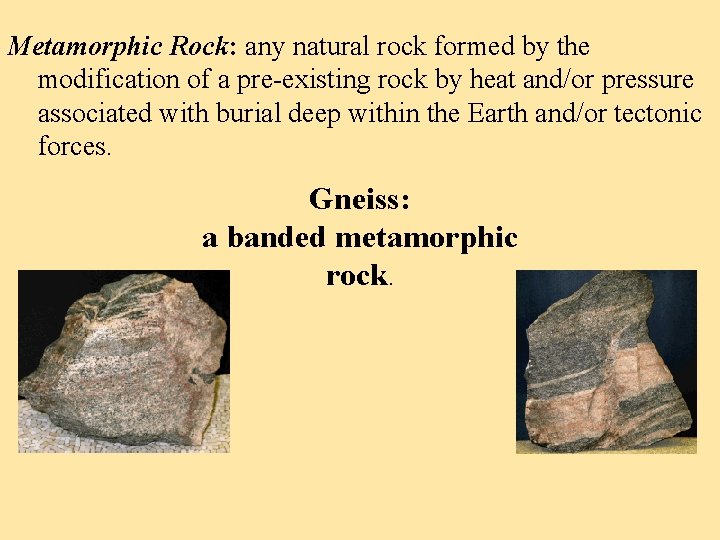 Metamorphic Rock: any natural rock formed by the modification of a pre-existing rock by