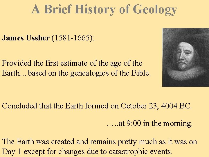 A Brief History of Geology James Ussher (1581 -1665): Provided the first estimate of