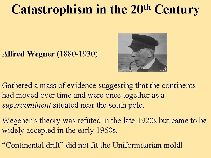 Catastrophism in the 20 th Century Alfred Wegner (1880 -1930): Gathered a mass of