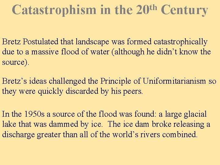 Catastrophism in the 20 th Century Bretz Postulated that landscape was formed catastrophically due