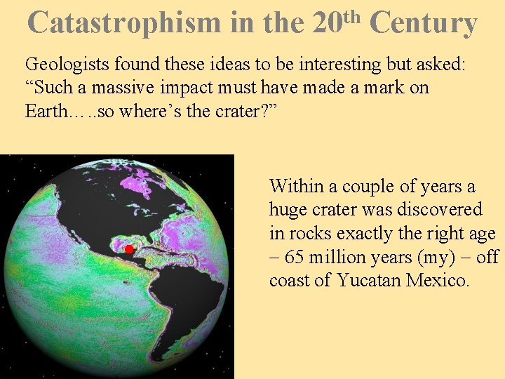 Catastrophism in the 20 th Century Geologists found these ideas to be interesting but