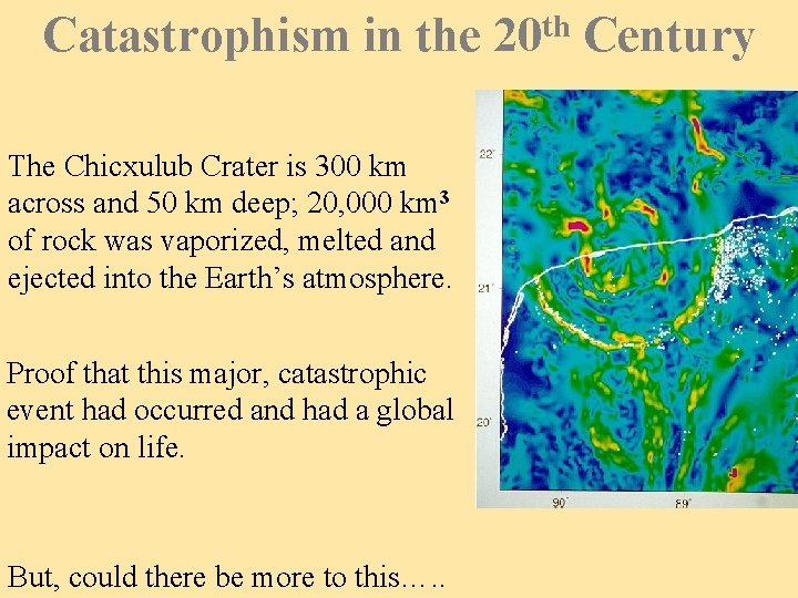 Catastrophism in the 20 th Century The Chicxulub Crater is 300 km across and