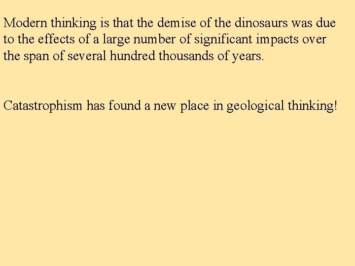 Modern thinking is that the demise of the dinosaurs was due to the effects