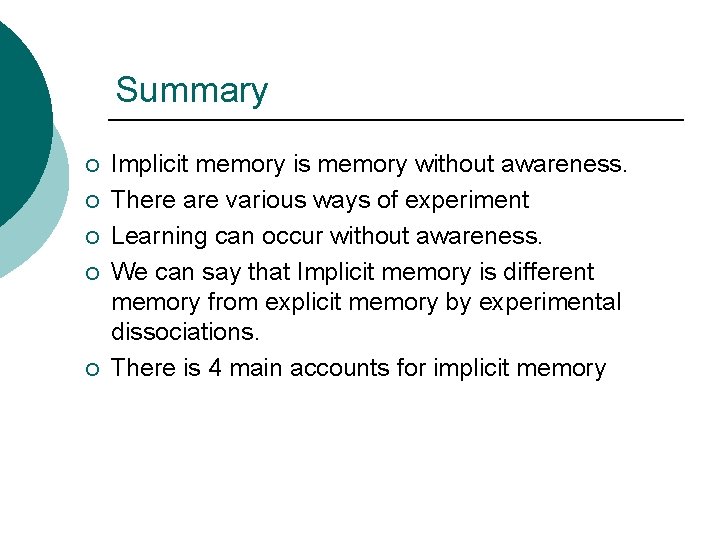 Summary ¡ ¡ ¡ Implicit memory is memory without awareness. There are various ways