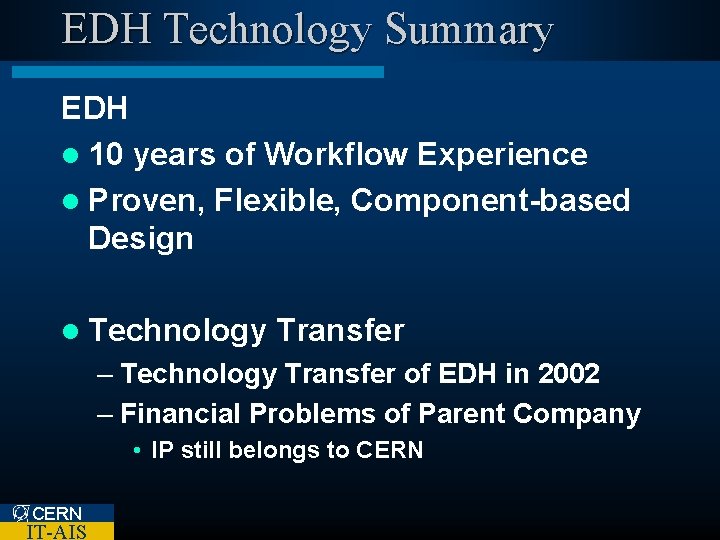 EDH Technology Summary EDH l 10 years of Workflow Experience l Proven, Flexible, Component-based