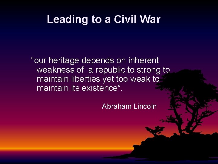 Leading to a Civil War “our heritage depends on inherent weakness of a republic