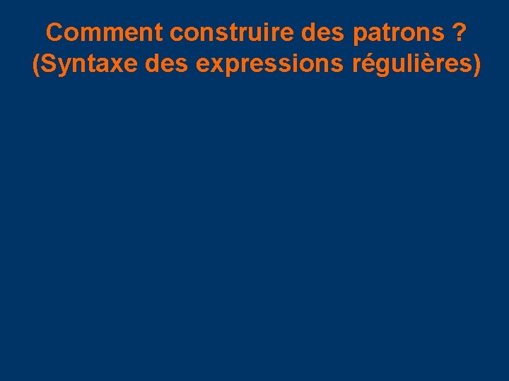 Comment construire des patrons ? (Syntaxe des expressions régulières) 