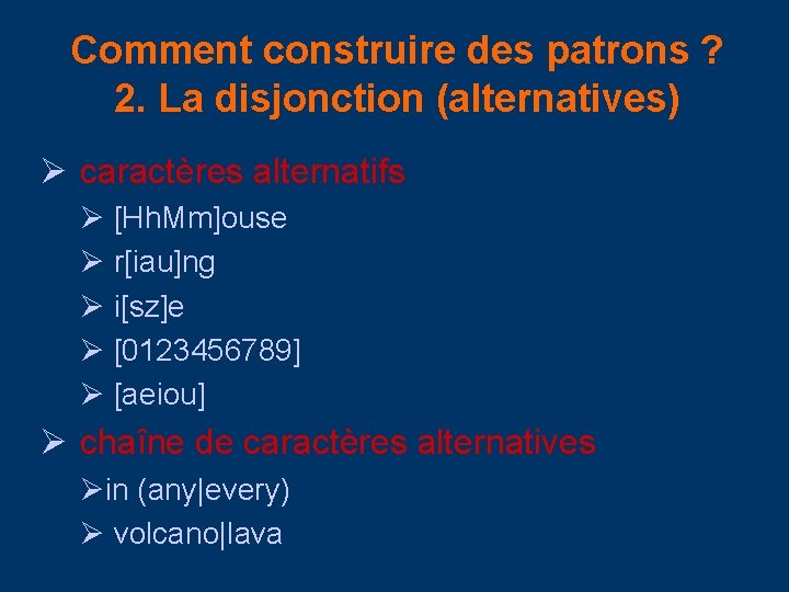 Comment construire des patrons ? 2. La disjonction (alternatives) Ø caractères alternatifs Ø [Hh.