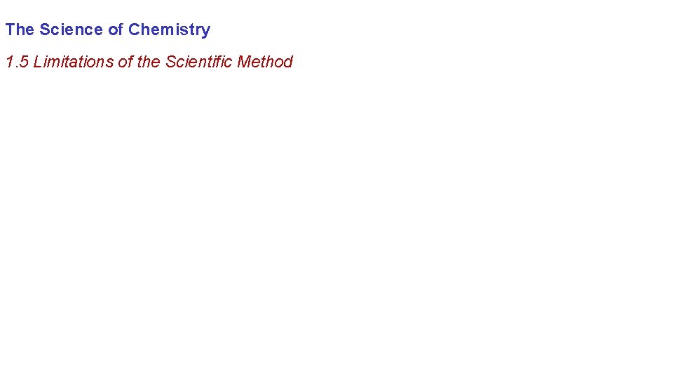 The Science of Chemistry 1. 5 Limitations of the Scientific Method 