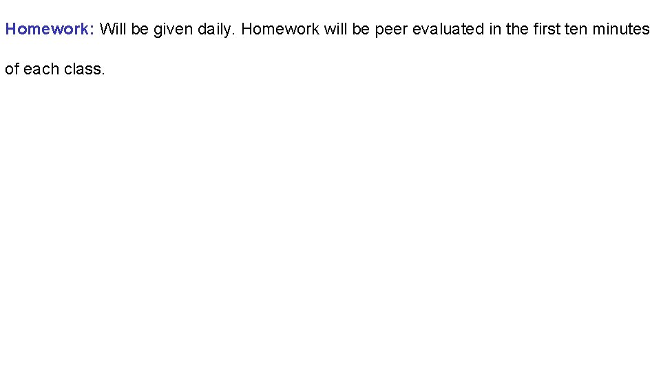 Homework: Will be given daily. Homework will be peer evaluated in the first ten