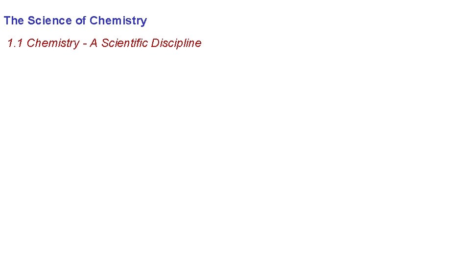 The Science of Chemistry 1. 1 Chemistry - A Scientific Discipline 