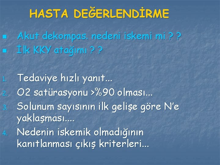 HASTA DEĞERLENDİRME n n 1. 2. 3. 4. Akut dekompas. nedeni iskemi mi ?