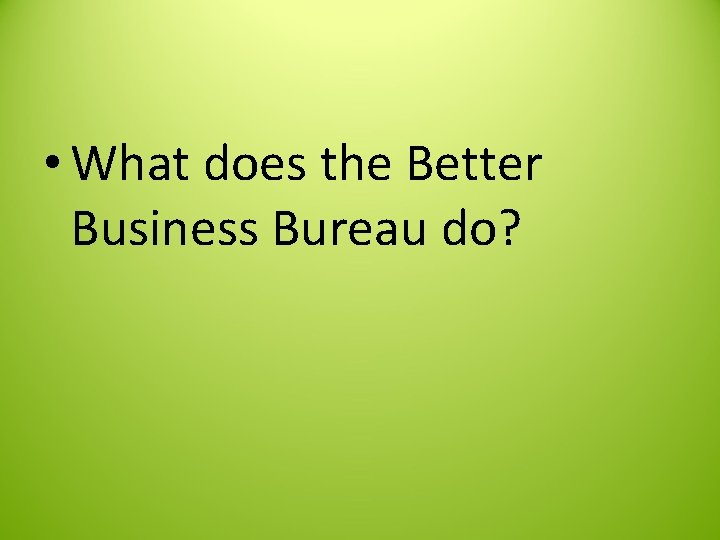  • What does the Better Business Bureau do? 