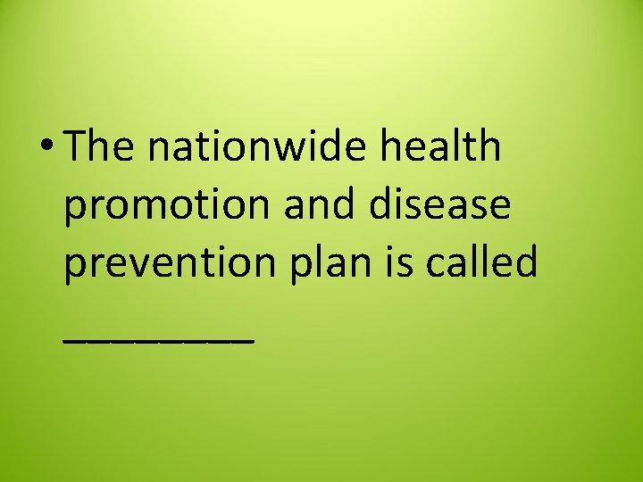  • The nationwide health promotion and disease prevention plan is called ____ 