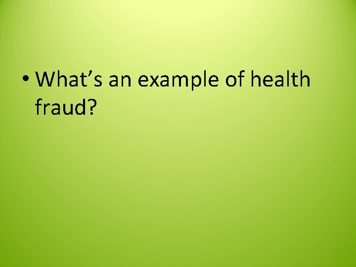  • What’s an example of health fraud? 