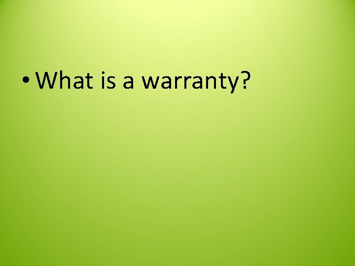  • What is a warranty? 