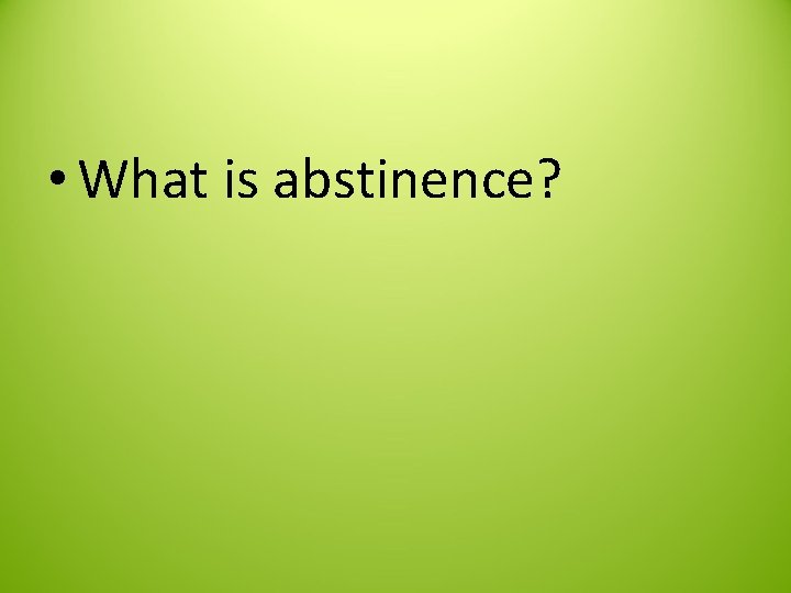  • What is abstinence? 