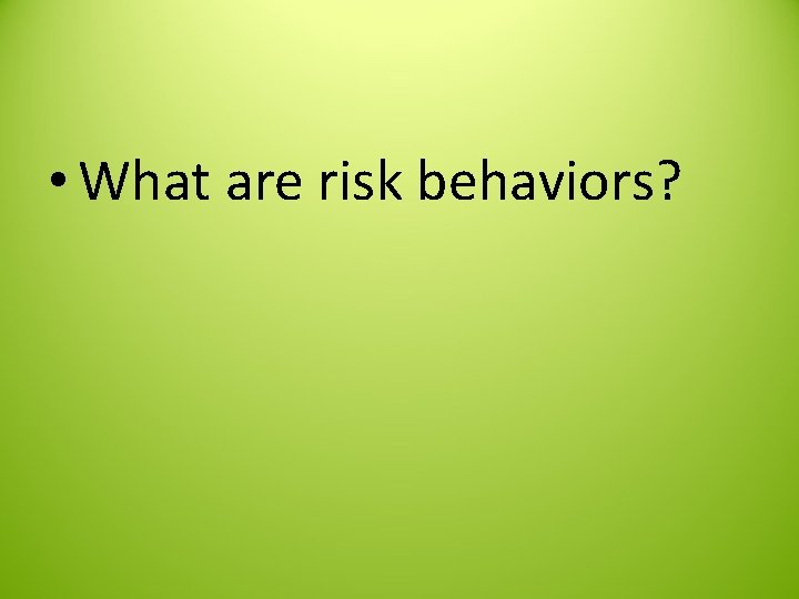  • What are risk behaviors? 