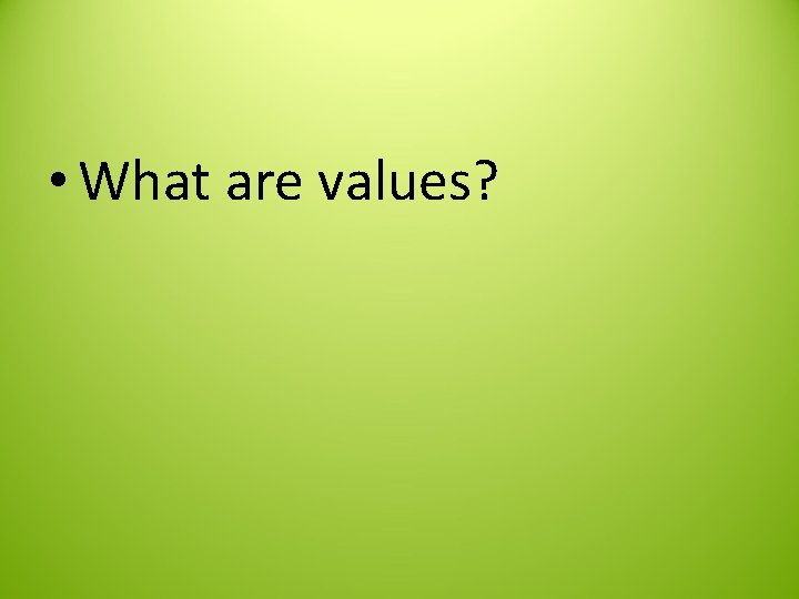  • What are values? 