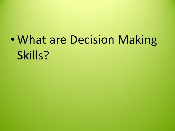  • What are Decision Making Skills? 