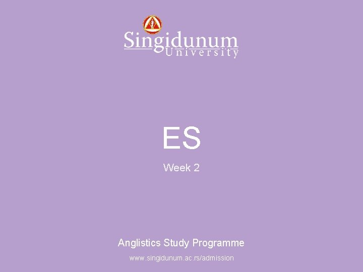 Anglistics Study Programme ES Week 2 Anglistics Study Programme www. singidunum. ac. rs/admission 