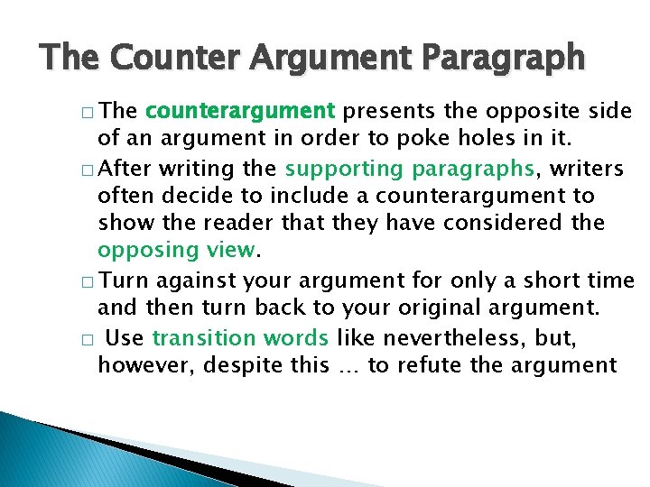 The Counter Argument Paragraph � The counterargument presents the opposite side of an argument
