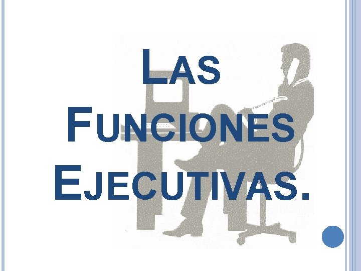 LAS FUNCIONES EJECUTIVAS. 