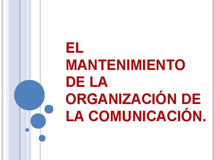 EL MANTENIMIENTO DE LA ORGANIZACIÓN DE LA COMUNICACIÓN. 