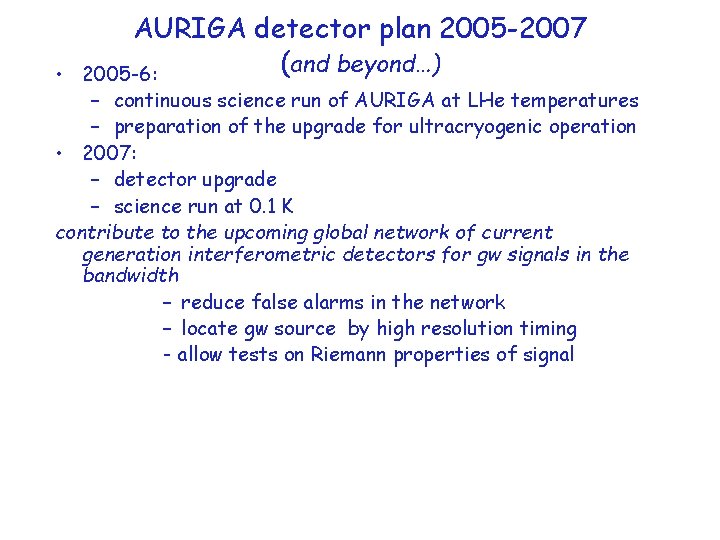  • AURIGA detector plan 2005 -2007 (and beyond…) 2005 -6: – continuous science