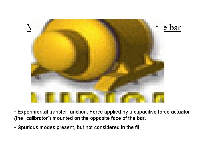 Mechanical response to a force on the bar • Experimental transfer function. Force applied